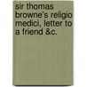 Sir Thomas Browne's Religio Medici, Letter to a Friend &C. by Thomas Browne