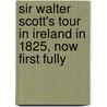 Sir Walter Scott's Tour in Ireland in 1825, Now First Fully door David James O'Donoghue