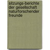 Sitzungs-Berichte Der Gesellschaft Naturforschender Freunde by Gesellschaft N. Freunde