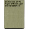 Six Lectures On The Higher Criticism Upon The Old Testament door William Binnington Boyce