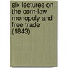 Six Lectures on the Corn-Law Monopoly and Free Trade (1843) door Philip Harwood