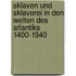 Sklaven und Sklaverei in den Welten des Atlantiks 1400-1940