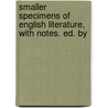 Smaller Specimens of English Literature, with Notes. Ed. by by William Smith