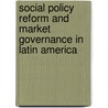 Social Policy Reform and Market Governance in Latin America by Unknown