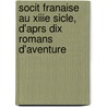 Socit Franaise Au Xiiie Sicle, D'Aprs Dix Romans D'Aventure by Charles Victor Langlois