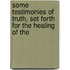 Some Testimonies of Truth, Set Forth for the Healing of the