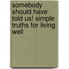 Somebody Should Have Told Us! Simple Truths for Living Well door Jack Pransky