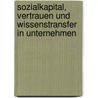 Sozialkapital, Vertrauen und Wissenstransfer in Unternehmen by Manfred Fuchs