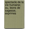 Spectacle de La Vie Humaine; Ou, Leons de Sagesse, Exprimes door Quintus Horatius Flaccus