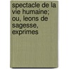Spectacle de La Vie Humaine; Ou, Leons de Sagesse, Exprimes by Quintus Horatius Flaccus