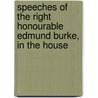 Speeches of the Right Honourable Edmund Burke, in the House by Iii Burke Edmund
