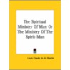 Spiritual Ministry Of Man Or The Ministry Of The Spirit-Man door Louis Claude St Martin