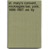 St. Mary's Convent, Micklegate Bar, York, 1686-1887. Ed. by by St. Mary'S. Con York City