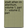 Stadt Athen Im Alterthum, Volume 1, Part 1 - Volume 2, Part by Curt Wachsmuth