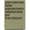 Sternzeichen Liebe Wassermann. Liebeschaos auf Französisch by Katharina E. Volk