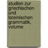 Studien Zur Griechischen Und Lateinischen Grammatik, Volume