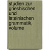 Studien Zur Grieshischen Und Lateinischen Grammatik, Volume door Anonymous Anonymous