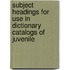 Subject Headings for Use in Dictionary Catalogs of Juvenile