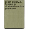 Sugar, Slavery, & Freedom in Nineteenth-Century Puerto Rico door Luis A. Figueroa