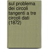 Sul Problema Dei Circoli Tangenti A Tre Circoli Dati (1872) by Giovanni Battista Marsano