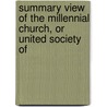 Summary View of the Millennial Church, or United Society of by Shakers