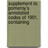Supplement to Pomeroy's Annotated Codes of 1901, Containing