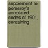 Supplement to Pomeroy's Annotated Codes of 1901, Containing