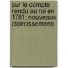 Sur Le Compte Rendu Au Roi En 1781; Nouveaux Claircissemens door Jacques Necker