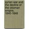 Syrian War and the Decline of the Ottoman Empire, 1840-1848 by August Jochmus
