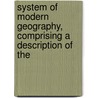 System of Modern Geography, Comprising a Description of the by Samuel Augustus Mitchell