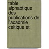 Table Alphabtique Des Publications de L'Acadmie Celtique Et by Robert De Lasteyrie