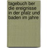 Tagebuch Ber Die Ereignisse in Der Pfalz Und Baden Im Jahre door Staroste