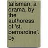 Talisman, a Drama, by the Authoress of 'St. Bernardine'. by by Catherine Swanwick