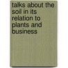 Talks about the Soil in Its Relation to Plants and Business door Inman Charles Barnard