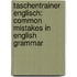 Taschentrainer Englisch: Common Mistakes in English Grammar