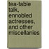 Tea-Table Talk, Ennobled Actresses, and Other Miscellanies