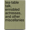 Tea-Table Talk, Ennobled Actresses, and Other Miscellanies by Christopher K. Mathews
