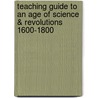 Teaching Guide To An Age Of Science & Revolutions 1600-1800 by Toby E. Huff