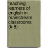 Teaching Learners Of English In Mainstream Classrooms (K-8) by Mary Lou McCloskey