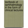 Textbook of Ophthalmology in the Form of Clinical Lectures door Paul R�Mer