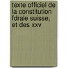 Texte Officiel De La Constitution Fdrale Suisse, Et Des Xxv by Switzerland