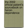 The 2002 Official Patient's Sourcebook On Heroin Dependence by Icon Health Publications