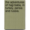 The Adventures Of Hajji Baba, In Turkey, Persia And Russia. door James Morier