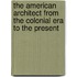 The American Architect From The Colonial Era To The Present