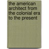 The American Architect From The Colonial Era To The Present by Cecil D. Elliott