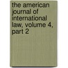 The American Journal Of International Law, Volume 4, Part 2 door Jstor