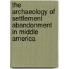 The Archaeology of Settlement Abandonment in Middle America by Takeshi Inomata