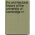 The Architectural History of the University of Cambridge V1