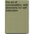 The Art Of Conversation, With Directions For Self Education