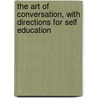 The Art Of Conversation, With Directions For Self Education door Professor Charles Godfrey Leland